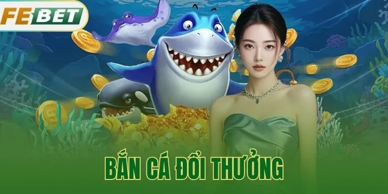 Bắn Cá Đổi Thưởng