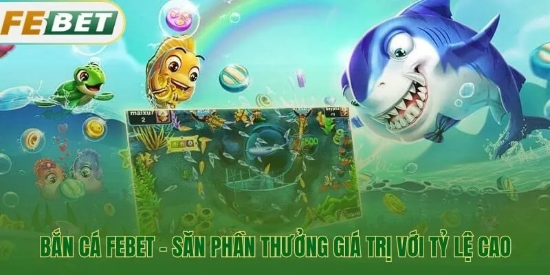 Cơ chế thưởng tại bắn cá Febet rõ ràng và hấp dẫn