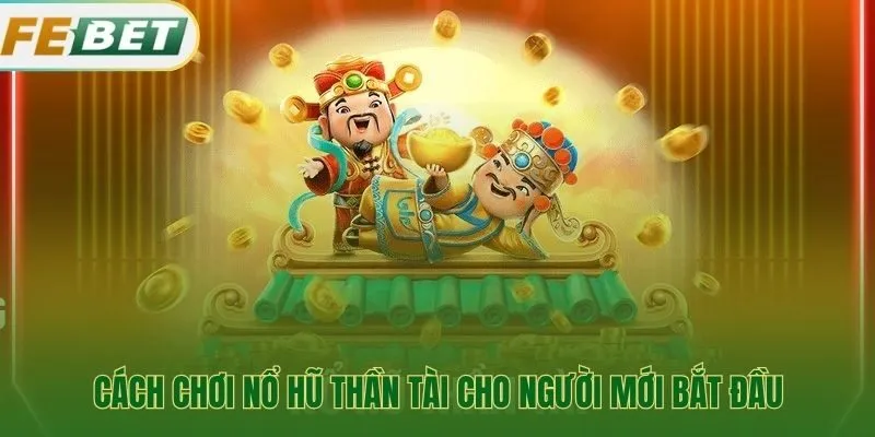 Hướng dẫn cơ bản cho game nổ hũ Thần Tài