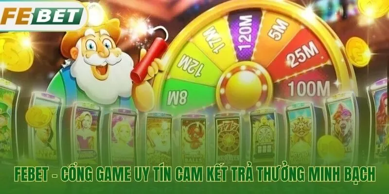 Thắng nổ hũ Febet đảm bảo nhận tiền minh bạch