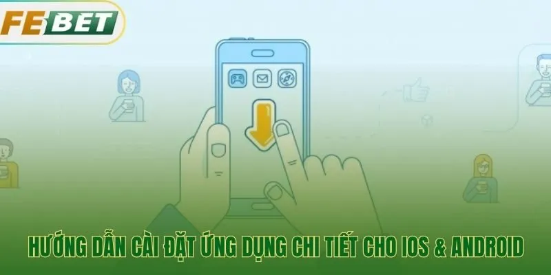 Hướng dẫn tải app Febet cho mọi dòng điện thoại