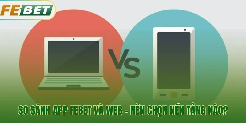 Phân tích nên tải app Febet hay dùng website