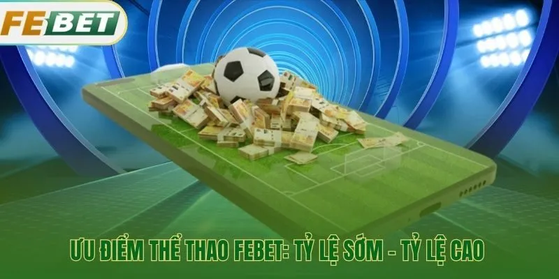 Thể thao Febet lợi thế từ tỷ lệ sớm và đặt lệnh mượt